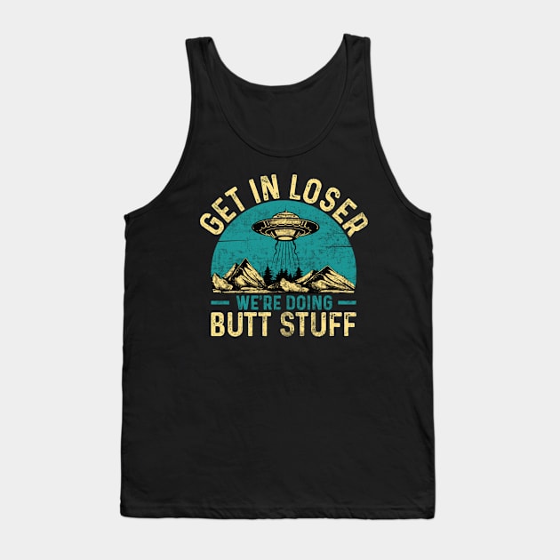 Get In Loser We're Doing Butt Stuff Alien Abduction Tank Top by Visual Vibes